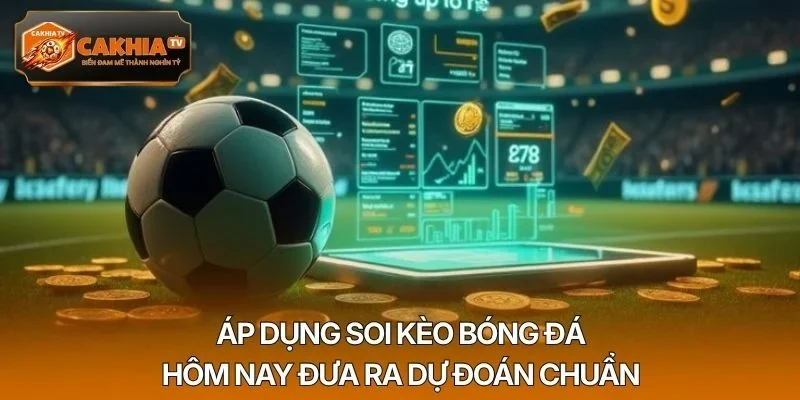 Áp dụng soi kèo bóng đá hôm nay đưa ra dự đoán chuẩn